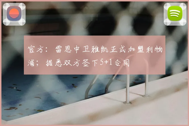 官方：雷恩中卫雅凯正式加盟利物浦；据悉双方签下5+1合同