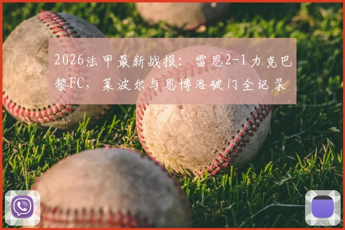 2026法甲最新战报:雷恩2-1力克巴黎FC,莱波尔与恩博洛破门全记录及比赛回放